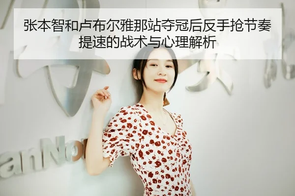 张本智和卢布尔雅那站夺冠后反手抢节奏提速的战术与心理解析